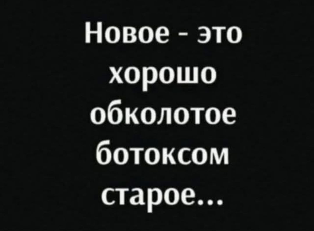 Новое - это хорошо обколотое ботоксом старое...