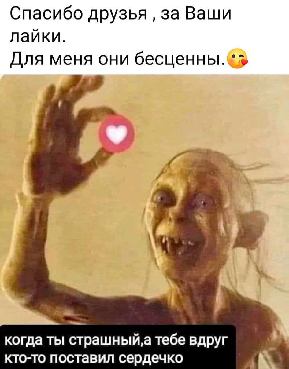 Спасибо друзья, за Ваши лайки. Для меня они бесценны. когда ты страшный,а тебе внезап кто-то поставил сердечко