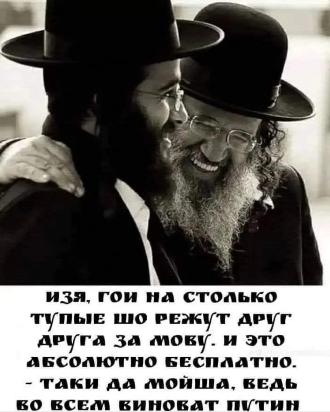 Изя, гои на столько тупые шо режут друг друга за мовy. и это абсолютно бесплатно. - такие да мойша, ведь во всем виноват путин