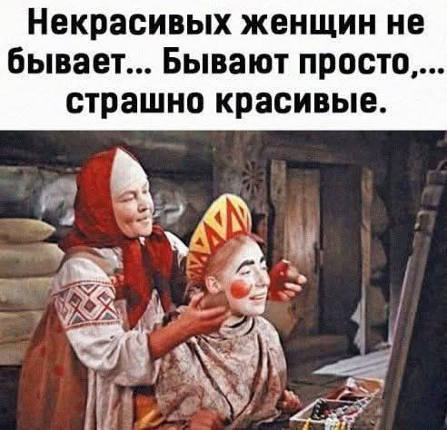 Некрасивых женщин не бывает... Бывают просто,... страшно красивые.