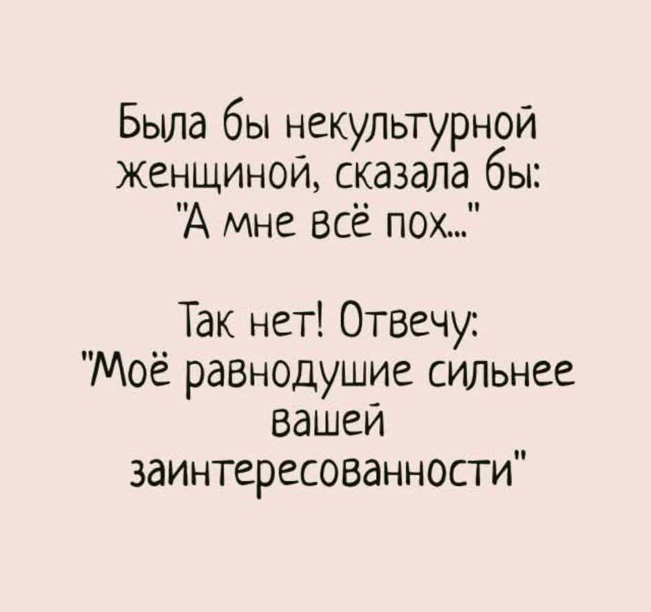 Была бы не культурной женщиной, сказала бы: 