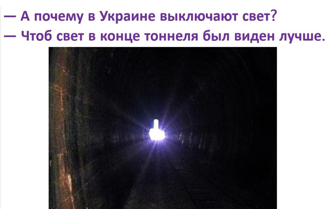 — А почему в Украине выключают свет? — Чтоб свет в конце тоннеля был виден лучше.