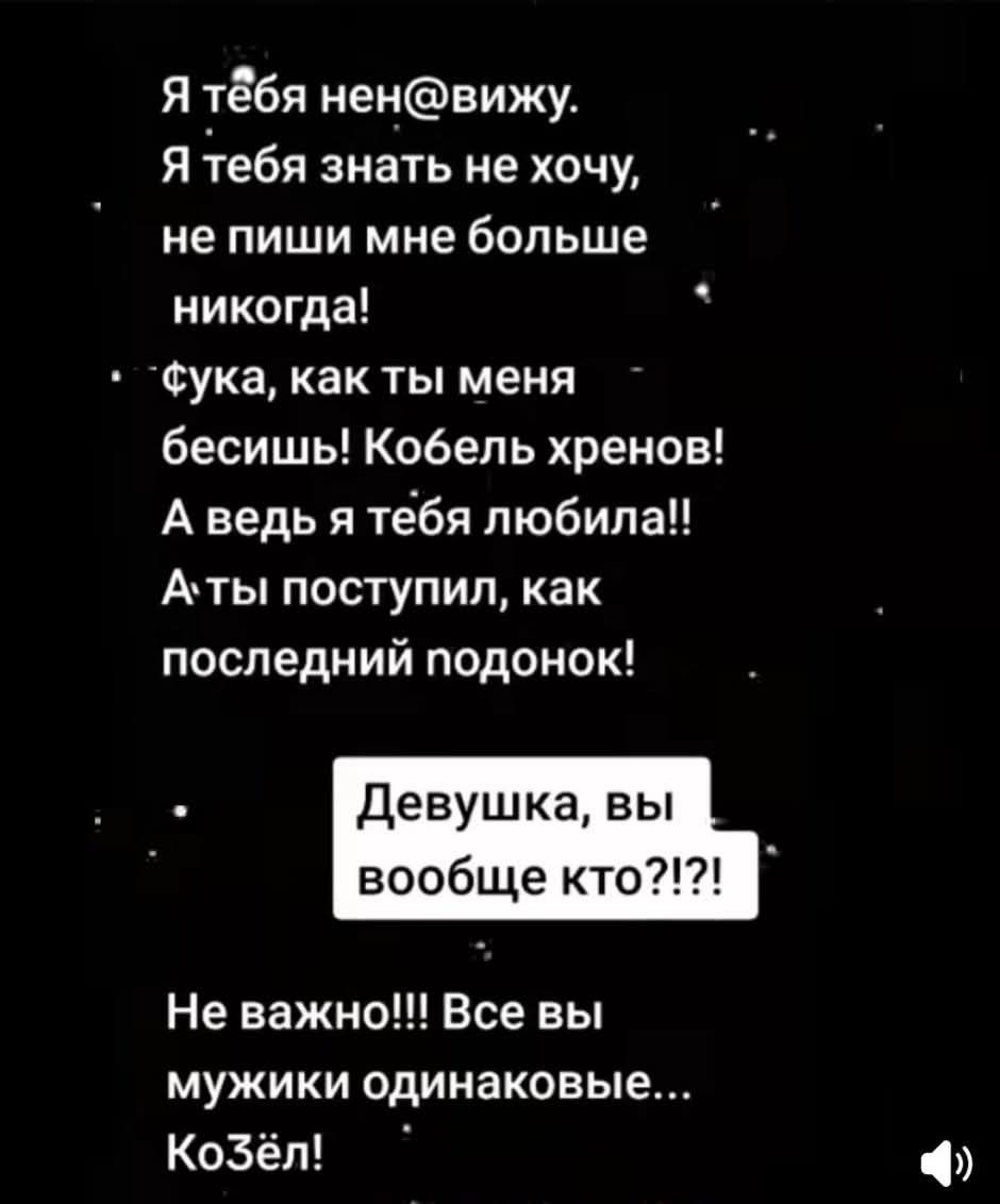 Я тебя нен@вижу. Я тебя знать не хочу, не пиши мне больше никогда!\n- ФуКа, как ты меня бесишь! Кобель хренов! А ведь я тебя любила!! А ты поступил, как последний подонок!\nДевушка, вы вообще кто?!?!\nНе важно!!! Все вы мужики одинаковые... КоЗёл!