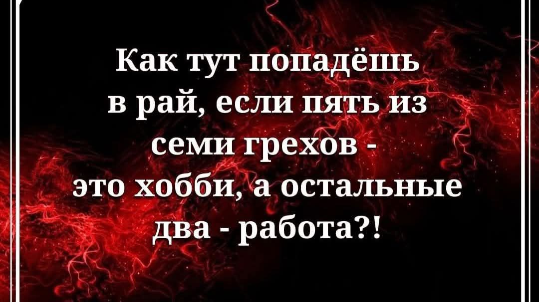 Как тут попадёшь в рай, если пять из семи грехов - это хобби, а остальные два - работа?!