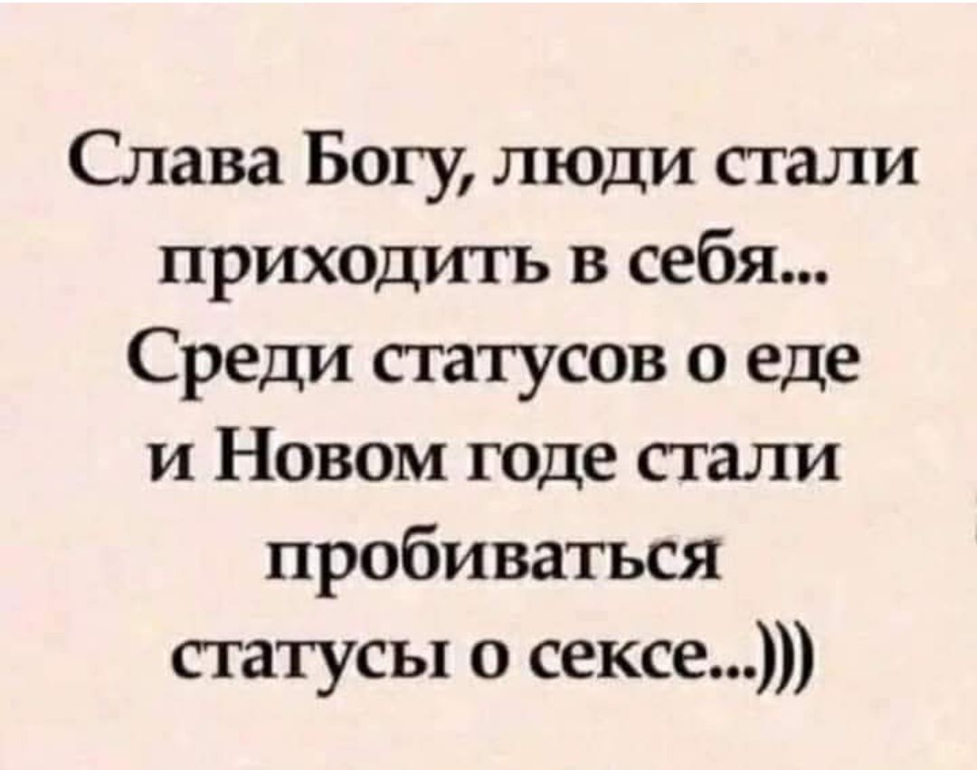 Слава Богу, люди стали приходить в себя... Среди статусов о еде и Новом годе стали пробиваться статусы о сексе...)))