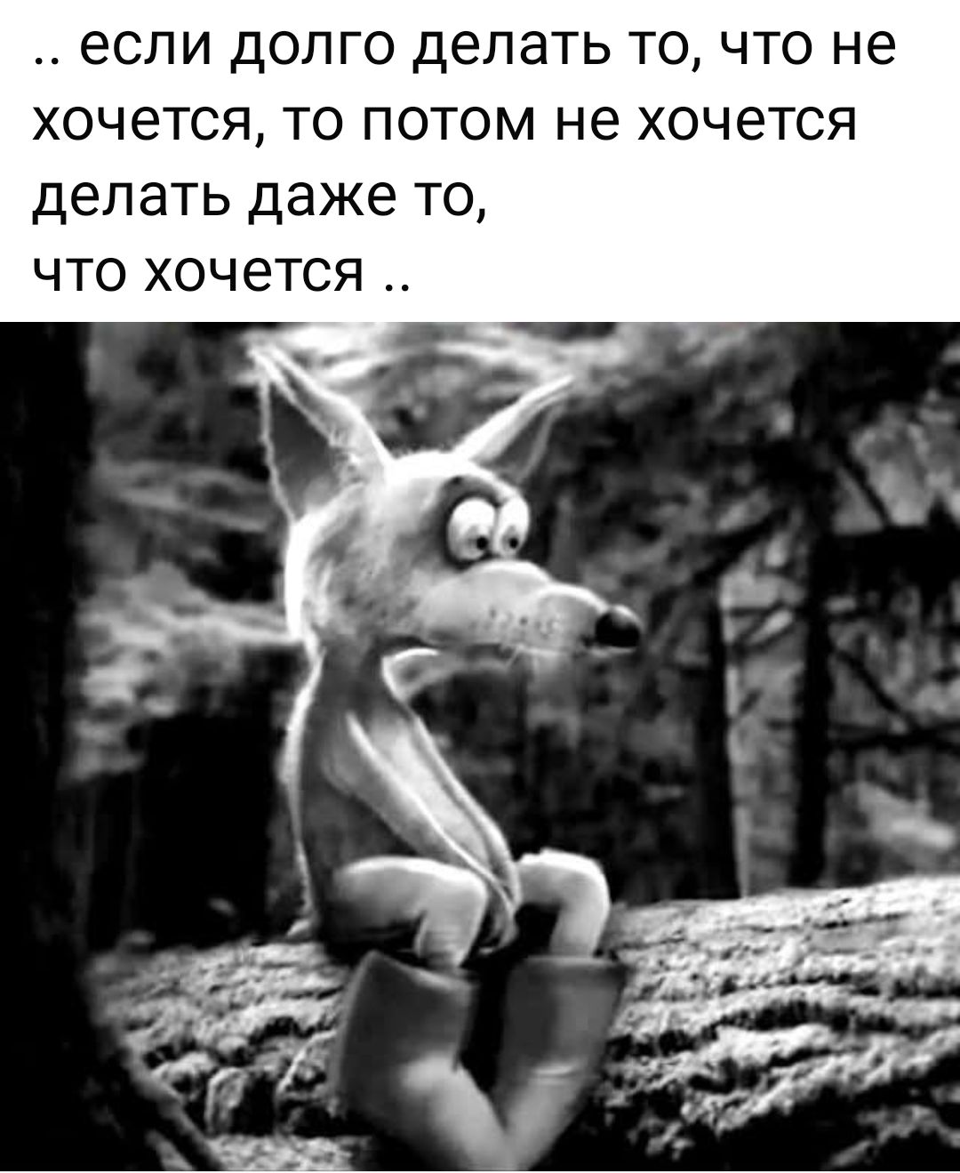  .. если долго делать то, что не хочется, то потом не хочется делать даже то, что хочется ..
