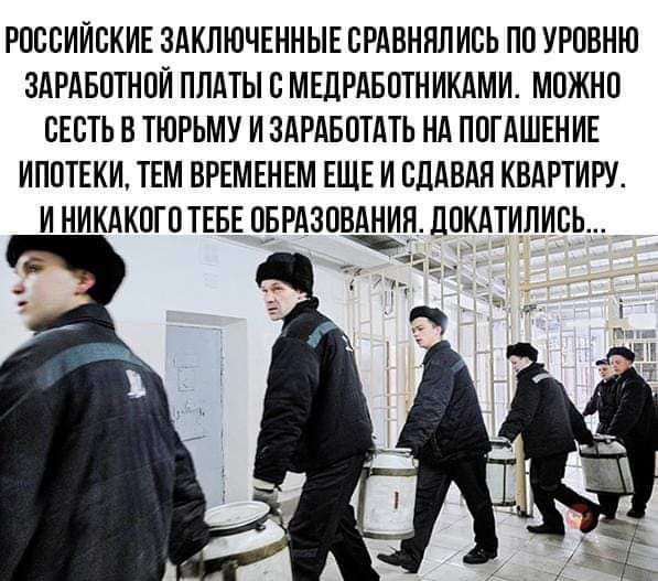 РОССИЙСКИЕ ЗАКЛЮЧЕННЫЕ СРАВНИЛИСЬ ПО УРОВНЮ ЗАРАБОТНОЙ ПЛАТЫ С МЕДРАБОТНИКАМИ. МОЖНО СЕСТЬ В ТЮРЬМУ И ЗАРАБОТАТЬ НА ПОГАШЕНИЕ ИПОТЕКИ. ТЕМ ВРЕМЕНЕМ ЕЩЕ И СДАВАЯ КВАРТИРУ, НИКАКОГО ОБРАЗОВАНИЯ. ДОКАТИЛИСЬ...