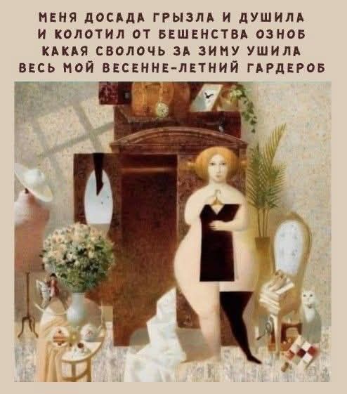 МЕНЯ ДОСАДА ГРЫЗЛА И ДУШИЛА И КОЛОТИЛ ОТ БЕШЕНСТВА ОЗНОБ КАКАЯ СВОЛОЧЬ ЗА ЗИМУ УШИЛА ВЕСЬ МОЙ ВЕСЕННЕ-ЛЕТНИЙ ГАРДЕРОБ