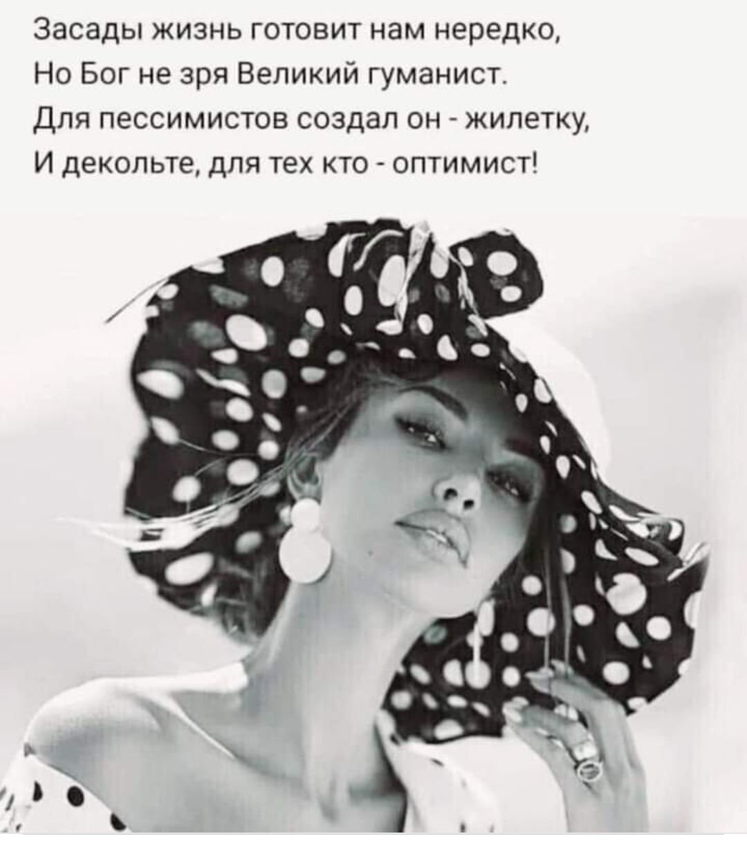 Засады жизнь готовит нам нередок, Но Бог не зря Великий гуманист. Для пессимистов создан он - жилетка, И декольте, для тех кто - оптимист!