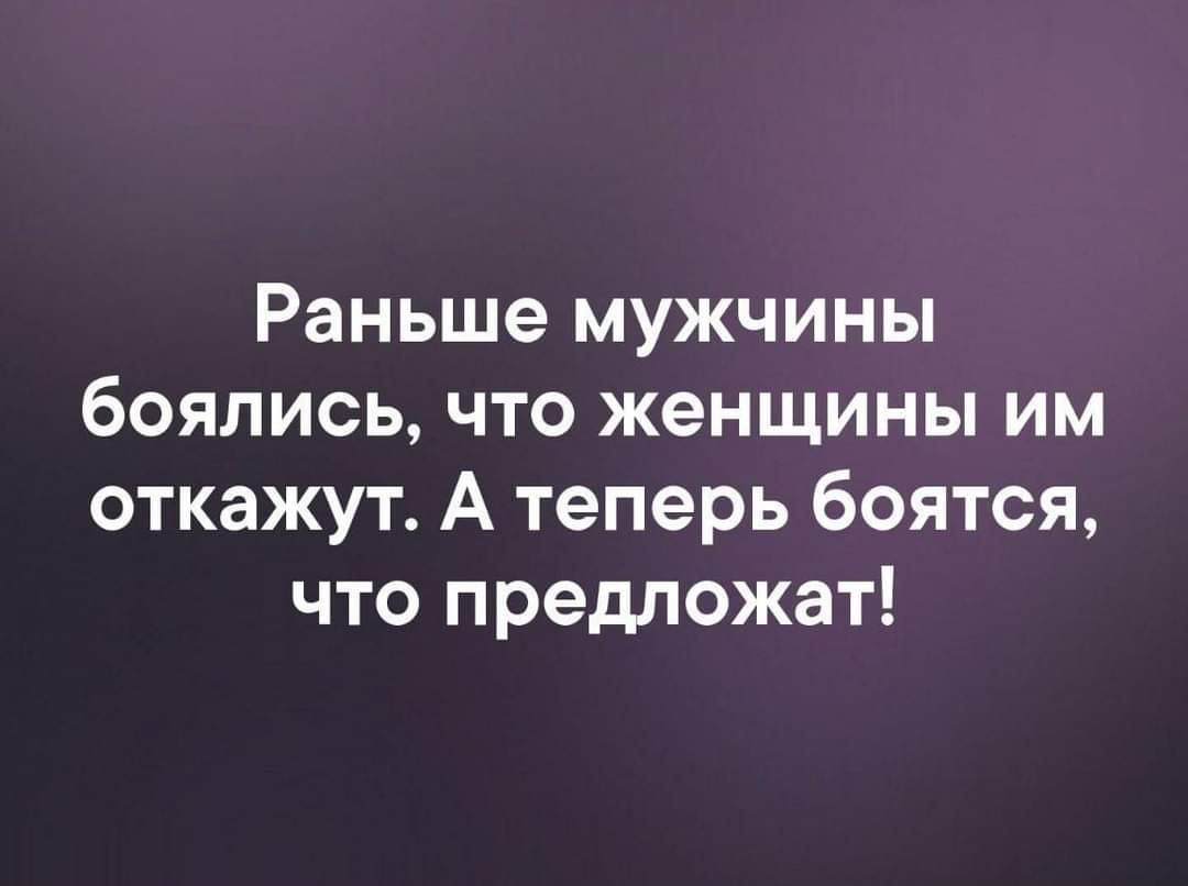 Раньше мужчины боялись, что женщины им откажут. А теперь боятся, что предложат!