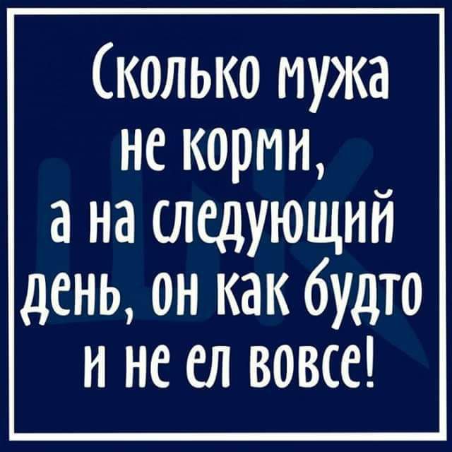 Сколько мужа не корми, а на следующий день, он как будто и не ел вовсе!