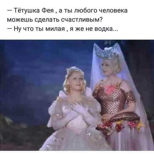 Тётушка Фея, а ты любого человека можешь сделать счастливым? Ну что ты милая, я же не водка...