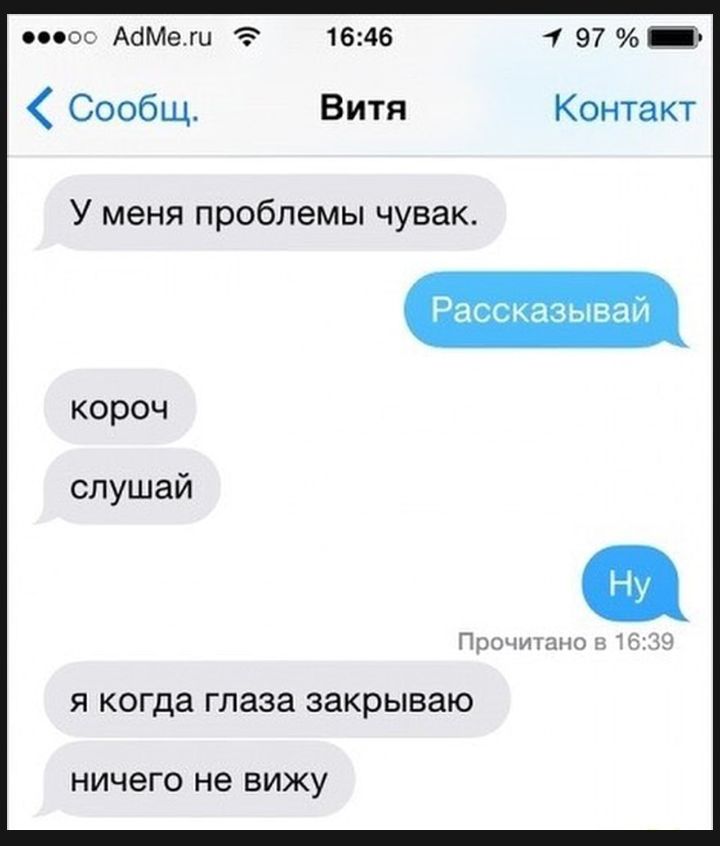 поос АаМеш 1646 1 97 Ё Сообщ Витя Контакт У меня проблемы чувак Рассказывай короч слушай Пзчимзію г Я когда глаза закрываю НИЧЭГО не ВИЖУ