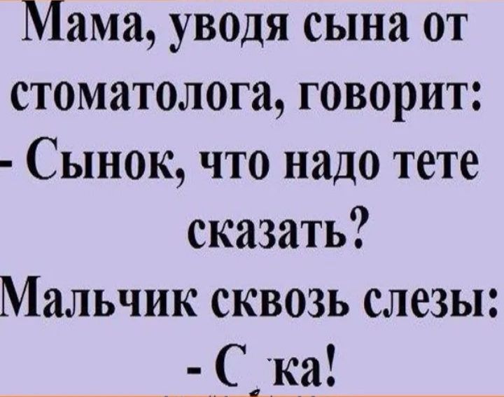 Мама уводя сына от стоматолога говорит Сынок что надо тете сказать Мальчик сквозь слезы 9