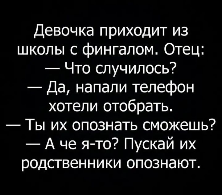 Девочка приходит из школы с фингалом Отец Что случилось Да напали телефон хотели отобрать Ты их опознать сможешь А че я то Пускай их родственники опознают
