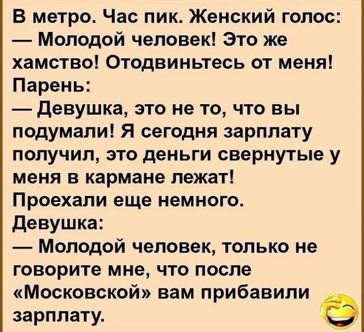 В метро Час пик Женский голос Молодой человек Это же хамство Отодвиньтесь от меня Парень девушка это не то что вы подумали Я сегодня зарплату получил это деньги свернутые у меня в кармане лежат Проехали еще немного девушка Молодой человек только не говорите мне что после Московской вам прибавили зарплату