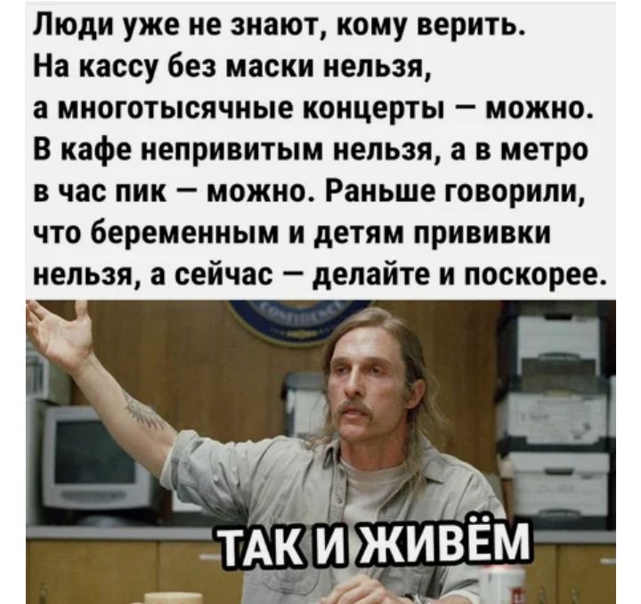 Люди уже не знают кому верить На кассу без маски нельзя а многотысячные концерты можно В кафе непривитым нельзя а в метро в час пик можно Раньше говорили ЧТО беременным И детям ПРИВИВКИ нельзя а сейчас делайте и поскорее