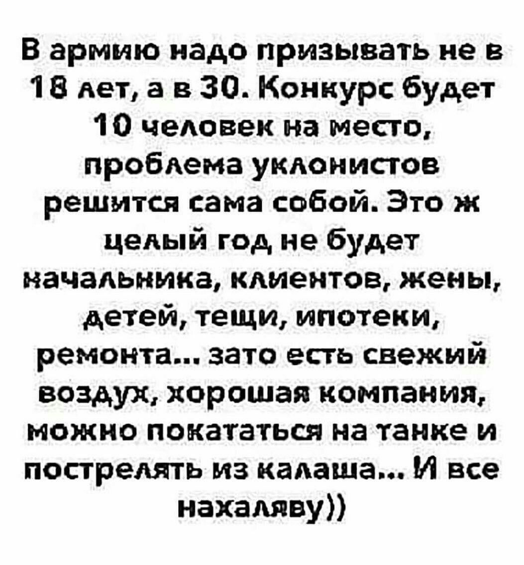 В армию надо призывать не в 1 В лет а в 30 Конкурс будет 10 человек на место пробдема уклонистов решится сама собой Это ж цедый год не будет начальника кдиентое жены детей тещи ипотеки ремонта зато есть свежий воздух хорошая компании можно покататься на танке и постредять из калаша И все нахаляву
