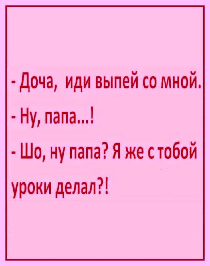 доча иди выпей со мной Ну папа Шо ну папа Я же с тобой уроки делал