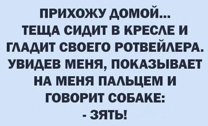 прихожу домой ТЕЩА сидит в креста и гмдит своего РОТВЕЙАЕРА увидев меня покдзывдвт НА меня пмьцнм и говорит совдкв зяты