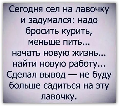 гСегодня сел на лавочкуч и задумался надо бросить курить меньше пить начать новую жизнь найти новую работу Сделал вывод не буду больше садиться на эту Лд ВОЧ КУ 1