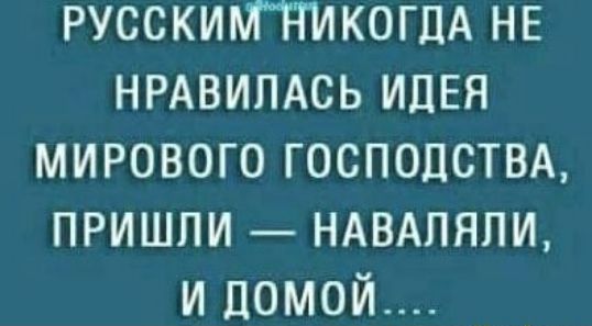 РусскитчикогпА НЕ НРАВИПАСЬ идЕя мирового ГОСПОЦСТВА пришли НАВАПЯПИ и домой