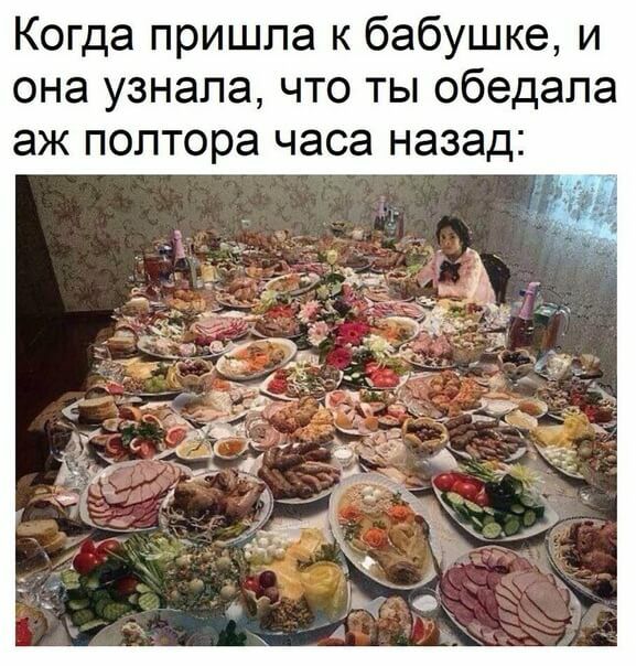 Когда пришла к бабушке и она узнала что ты обедапа аж полтора часа назад