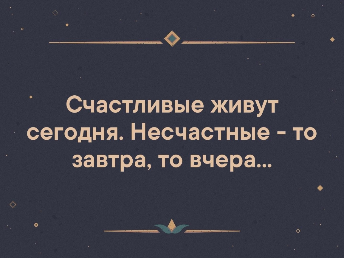 Люди живущие сегодняшним днем. Счастливые живут сегодня несчастные то завтра то вчера. Счастливые живут сегодня. Счастливые живут сегодня несчастные то завтра то вчера картинки. Счастливые живут сегодня несчастные то.