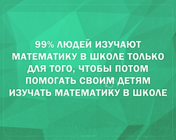 о о о ы потом помогАть своиддвтям изучАть мдтвмдтикУ в шком