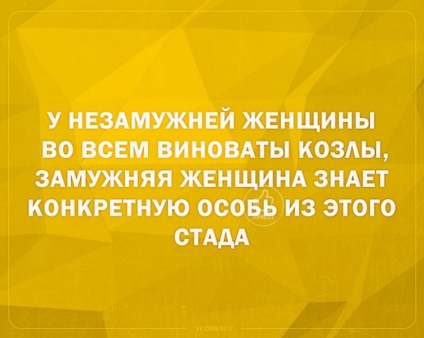 у нвздмужнвй женщины во всем виновдты козлы ЗАМУЖНЯЯ женщинд зндвт конкретную особь из этого СТААА