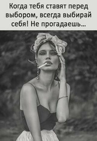 Когда тебя ставят перед выбором всегда выбирай себя Не прогадаешь