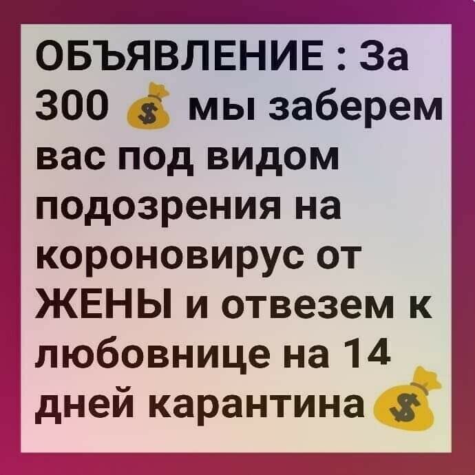 ОБЪЯВЛЕНИЕ За 300 5 мы заберем вас под видом подозрения на короновирус от ЖЕНЬ и отвезем к любовнице на 14 дней карантина