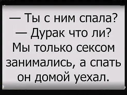 Ты с ним спала Дурак что ли Мы только сексом занимались а спать он домой уехал