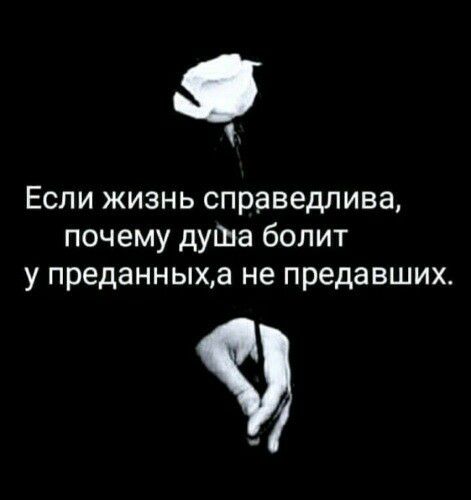 О Если жизнь справедлива почему дуШа болит у преданныха не предавших