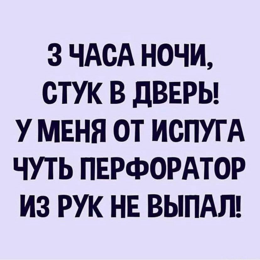 3 ЧАСА НОЧИ СТУК В дВЕРЬ У МЕНЯ ОТ ИОПУГА ЧУТЬ ПЕРФОРАТОР ИЗ РУК НЕ ВЫПАЛ