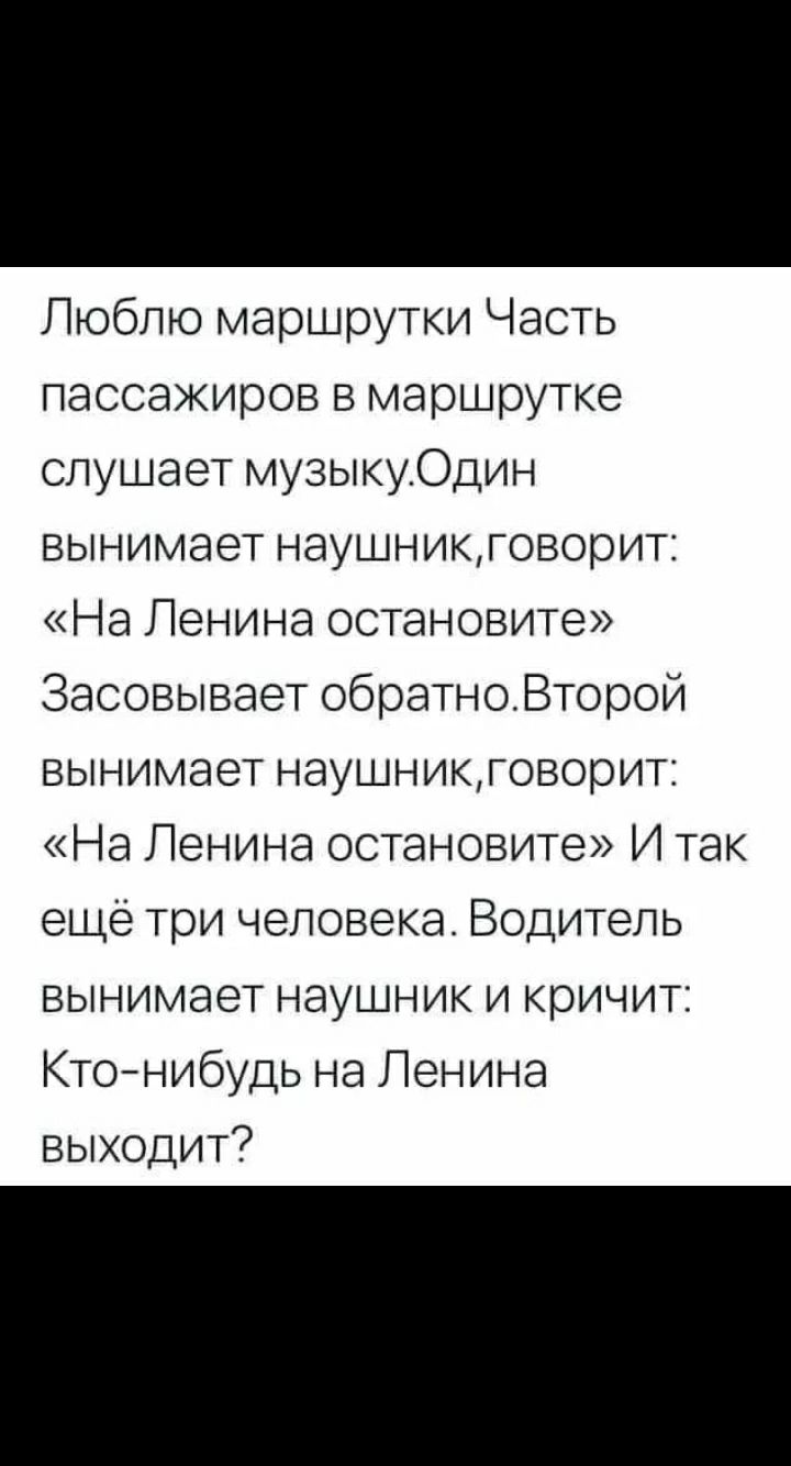 Люблю маршрутки Часть пассажиров в маршрутке слушает музыкуОдин вынимает наушникговорит На Ленина остановите Засовывает обратноВторой вынимает наушникговорит На Ленина остановите И так еще три человека Водитель вынимает наушник и кричит Ктонибудь на Ленина выходит