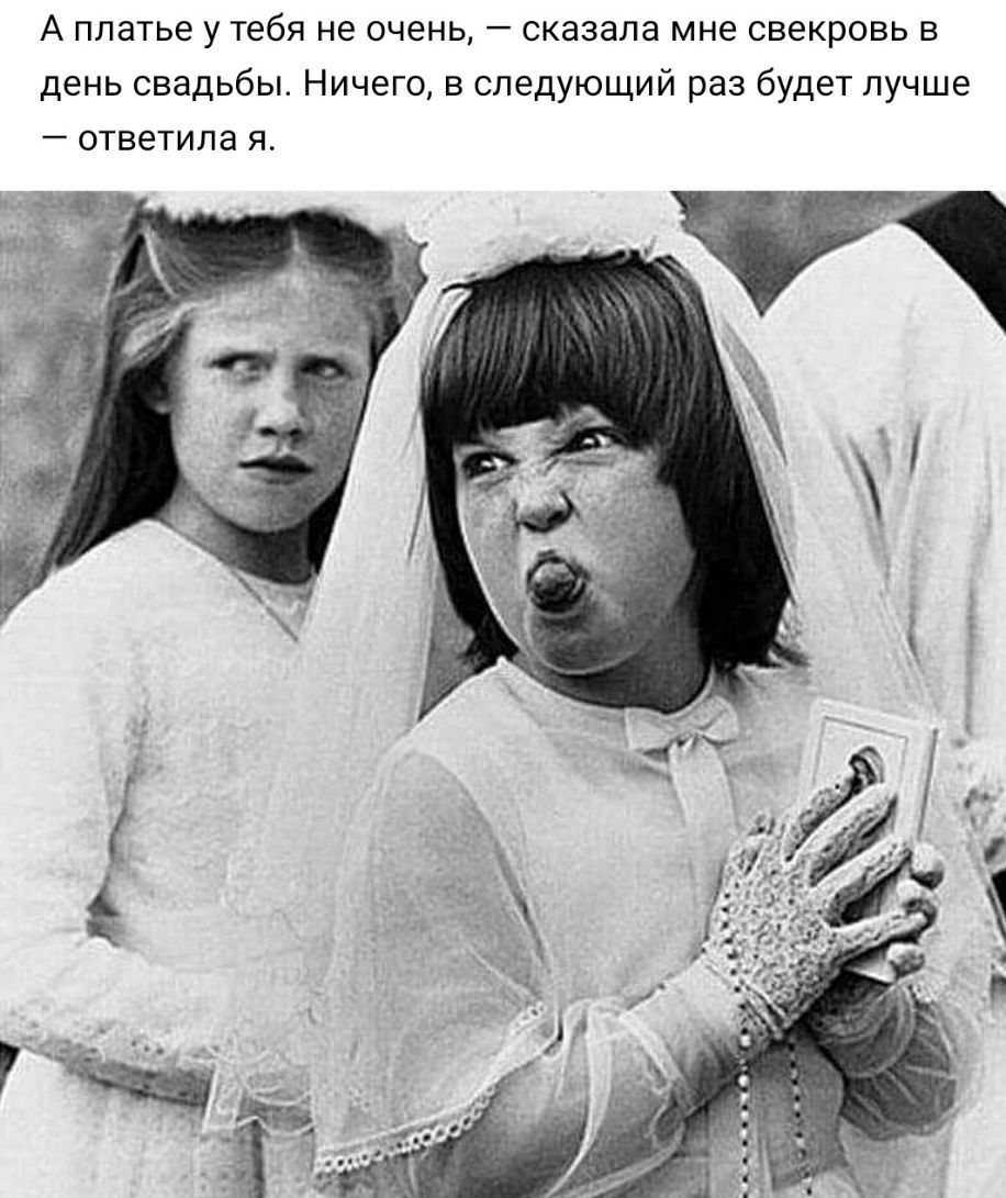 А платье у тебя не очень сказала мне свекровь в день свадьбы Ничего в следующий раз будет лучше ответила я