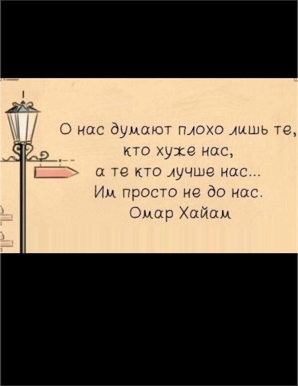 О нас думают плохо лишь те кто хухэ нас а те кто лучше нас Им просто не до нас Омар Хайам