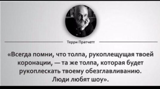 ч пр Всегда помни что толпа рукоплещущая твоей коронации та же толпа которая будет рукоплескать твоему обезглавливанию Люди любят шоу