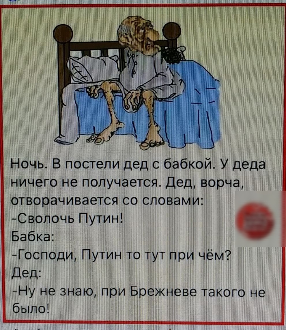 Ночь В постели дед с бабкой У деда ничего не получается Дед ворча отворачивается со словами Св0почь Путин Бабка Господи Путин то тут при чём Дед Ну не знаю при Брежневе такого не было