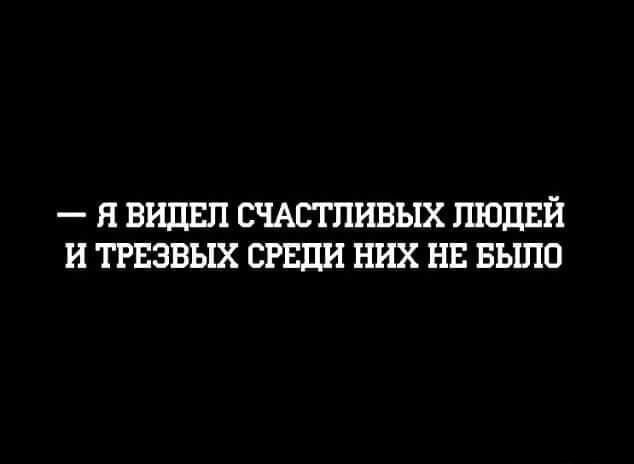 Я ВИДЕЛ СЧАСТЛИВЫХ ЛЮДЕЙ И ТРЕЭВЫХ СРЕДИ НИХ НЕ БЬШО