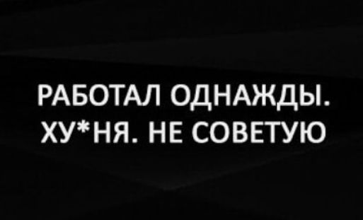 РАБОТАЛ ОДНАЖДЫ ХУНЯ НЕ СОВЕТУЮ