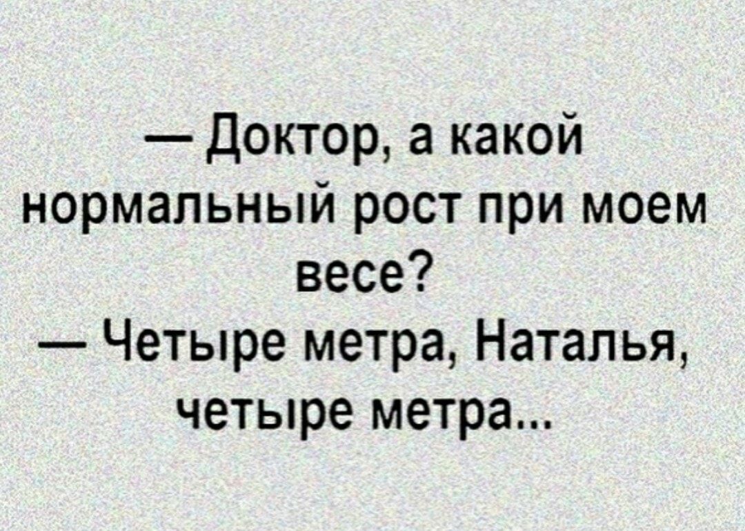 доктор а какой нормальный рост при моем весе Четыре метра Наталья четыре метра