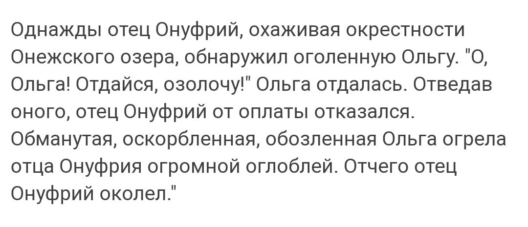 Однажды отец Онуфрий охаживая окрестности Онежского озера обнаружил оголенную Ольгу 0 Ольга Отдайся озолочу Ольга отдалась Отведав оного отец Онуфрий от оплаты отказался Обманутая оскорбленная обозленная Ольга огрела отца Онуфрия огромной оглоблей Отчего отец Онуфрий околел
