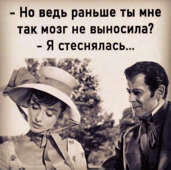 Но ведь раньше ты мне так мозг не выносила Я стеснялась