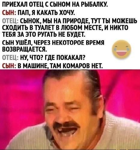 ПРИЕХАЛ ОТЕЦ С СЫНОМ НА РЫБАЛКУ СЫН ПАП Я КАКАТЬ ХОЧУ ОТЕЦ СЫНОК МЫ НА ПРИРОДЕТУТТЫ МОЖЕШЬ ХОДИТЬ В ТУАЛЕТ В ЛЮБОМ МЕСТЕ И НИКТО ТЕБЯ ЗА ЭТО РУГАТЬ НЕ БУДЕТ СЫН УШЕЛ ЧЕРЕЗ НЕКОТОРОЕ ВРЕМЯ ВОЗВРАЩАЁГСЯ ОТЕЦ НУ ЧТО ГДЕ ПОКАКАЛ СЫН В МАШИНЕТАМ КОМАРОВ НЕТ 7 Ш