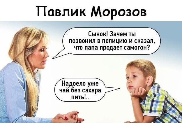 Павлк Морозов Сынок Зачем ты позвонил в полицию и сказал что папа продает самогон Надоело уже чай без сахара пить