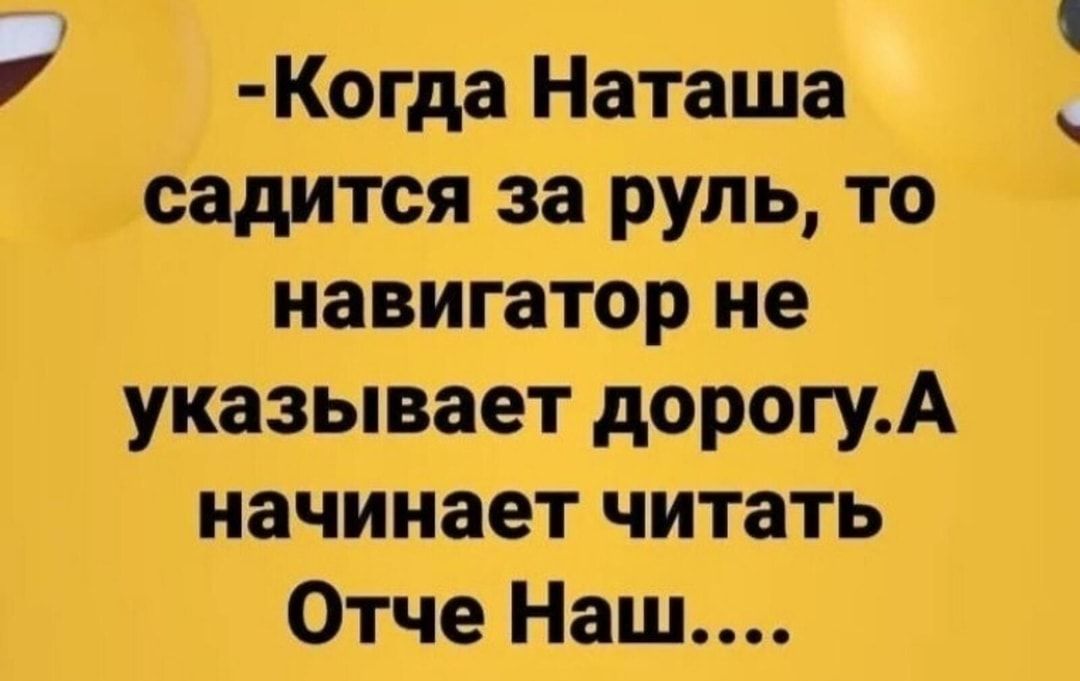 Когда Наташа садится за руль то навигатор не указывает дорогуА начинает читать Отче Наш
