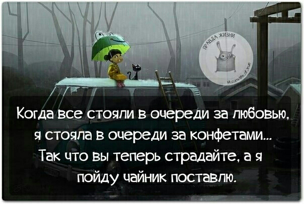 _ _ д Когда Все стояли в очереди за любовью и стояла в очереди за конфетами Так что вы теперь страдайте а я пойду чайник поставлю
