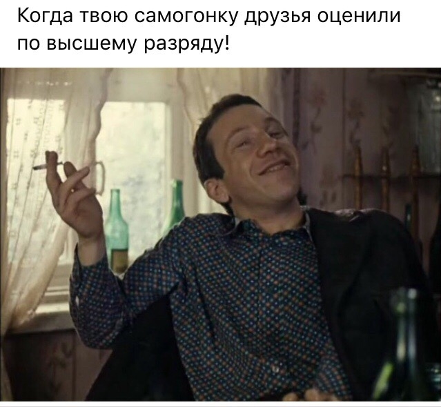 Когда твою самогонку друзья оценили по высшему разряду